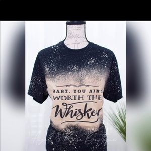 Baby You Ain’t Worth The Whiskey Bleached Tee